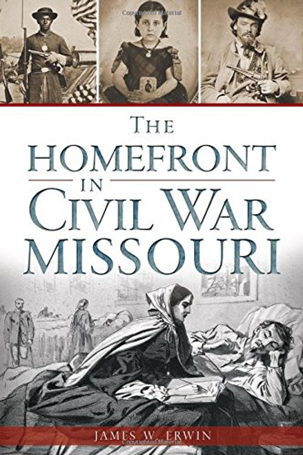 The Homefront in Civil War Missouri (Civil War Series)