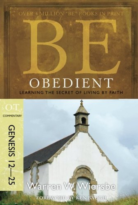 Be Obedient (Genesis 12-25): Learning the Secret of Living by Faith (The BE Series Commentary) Be Obedient (Genesis 12-25): Learning the Secret of Living by Faith (The BE Series Commentary)