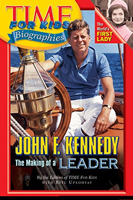 Time For Kids: John F. Kennedy: The Making of a Leader (Time For Kids Biographies) Time For Kids: John F. Kennedy: The Making of a Leader (Time For Kids Biographies)