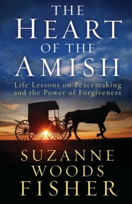 The Heart of the Amish: Life Lessons on Peacemaking and the Power of Forgiveness