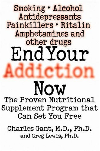 End Your Addiction Now: The Proven Nutritional Supplement Program That Can Set You Free
