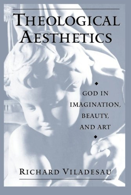 Theological Aesthetics: God in Imagination, Beauty, and Art