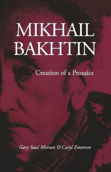 Mikhail Bakhtin: Creation of a Prosaics