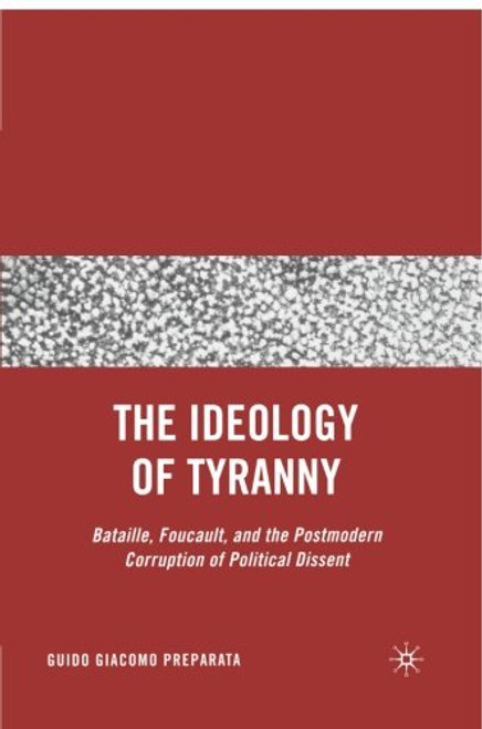 The Ideology of Tyranny: Bataille, Foucault, and the Postmodern Corruption of Political Dissent