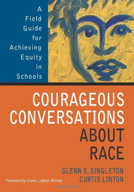Courageous Conversations About Race: A Field Guide for Achieving Equity in Schools