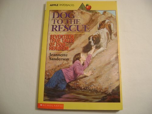 Dog to the Rescue: Seventeen True Tales of Dog Heroism Dog to the Rescue: Seventeen True Tales of Dog Heroism