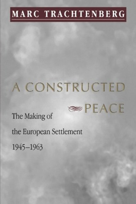 A Constructed Peace: The Making of the European Settlement 1945-1963