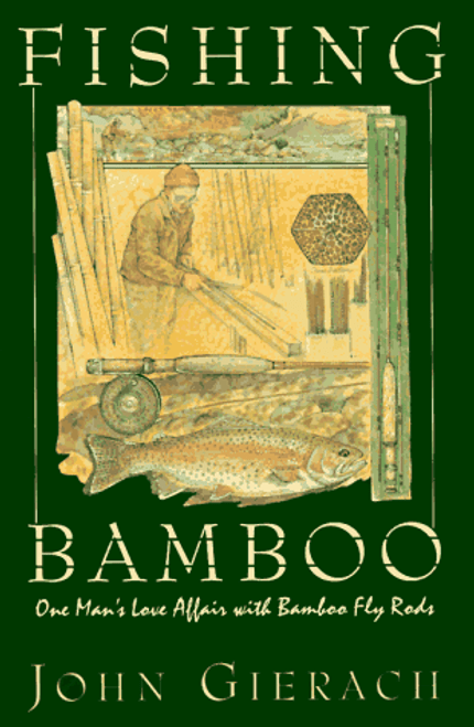 FISHING BAMBOO: One Man's Love Affair with Bamboo Fly Rods