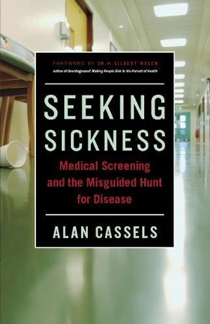 Seeking Sickness: Medical Screening and the Misguided Hunt for Disease