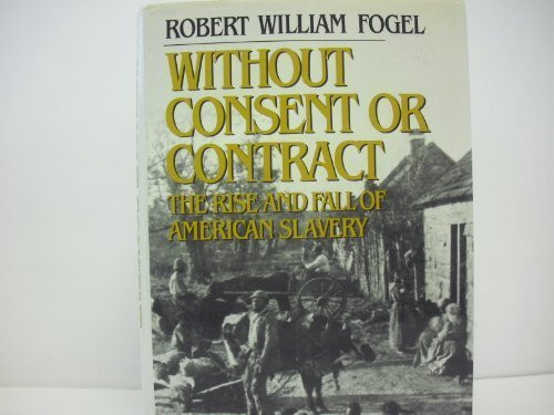 Without Consent or Contract: The Rise and Fall of American Slavery