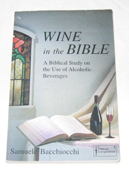 Wine in the Bible: A Biblical Study on the Use of Alcoholic Beverages Wine in the Bible: A Biblical Study on the Use of Alcoholic Beverages