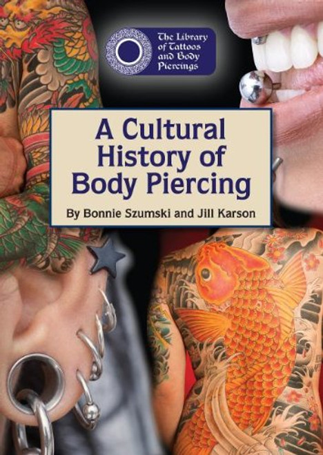 A Cultural History of Body Piercing (The Library of Tattoos and Body Piercings) A Cultural History of Body Piercing (The Library of Tattoos and Body Piercings)