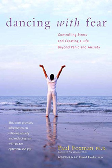 Dancing with Fear: Controlling Stress and Creating a Life Beyond Panic and Anxiety Dancing with Fear: Controlling Stress and Creating a Life Beyond Panic and Anxiety
