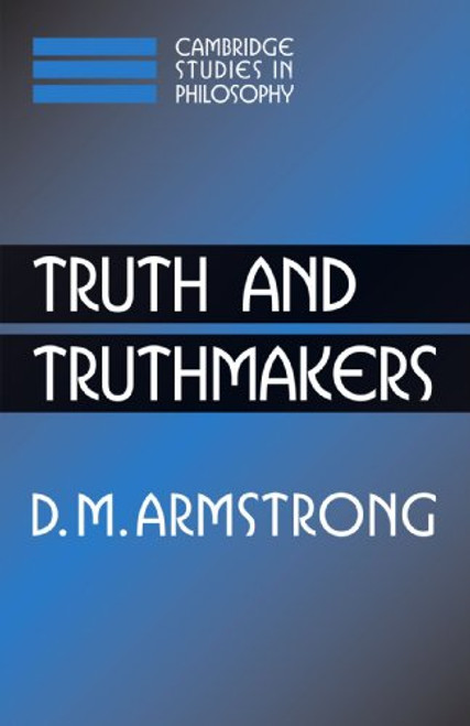 Truth and Truthmakers (Cambridge Studies in Philosophy)