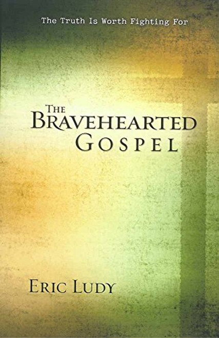The Bravehearted Gospel: The Truth Is Worth Fighting For