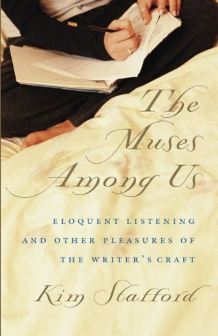 The Muses Among Us: Eloquent Listening and Other Pleasures of the Writer's Craft