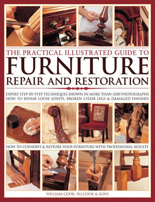 The Practical Illustrated Guide to Furniture Repair and Restoration: Expert Step-By-Step Techniques Shown In More Than 1200 Photographs; How To Repair ... Restore Furniture With Professional Results