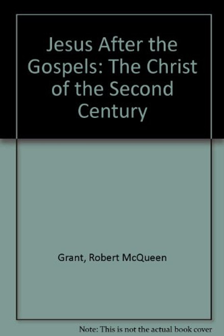 Jesus After the Gospels: The Christ of the Second Century