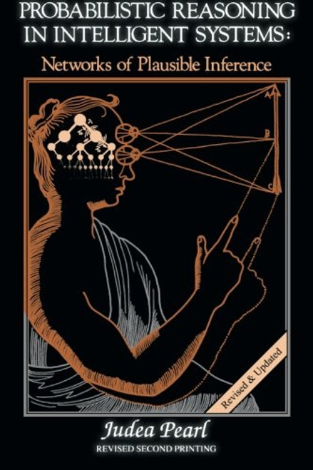 Probabilistic Reasoning in Intelligent Systems: Networks of Plausible Inference (Morgan Kaufmann Series in Representation and Reasoning) Probabilistic Reasoning in Intelligent Systems: Networks of Plausible Inference (Morgan Kaufmann Series in Representation and Reasoning)