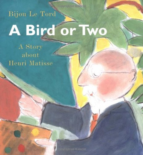 A Bird or Two: A Story About Henri Matisse