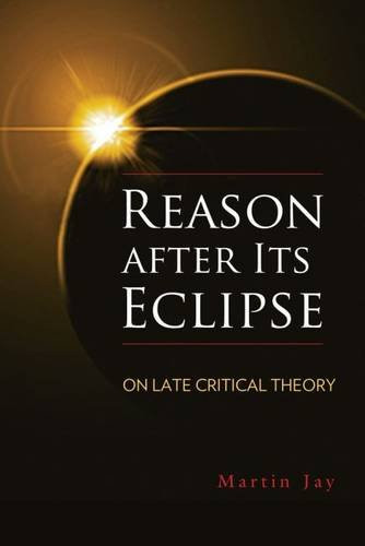 Reason after Its Eclipse: On Late Critical Theory (George L. Mosse Series in Modern European Cultural and Intellectual History)