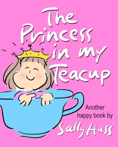 The Princess in my Teacup: Adorable, Rhyming Bedtime Story/Picture Book for Beginner Readers About Being Kind and Useful, Ages 2-8