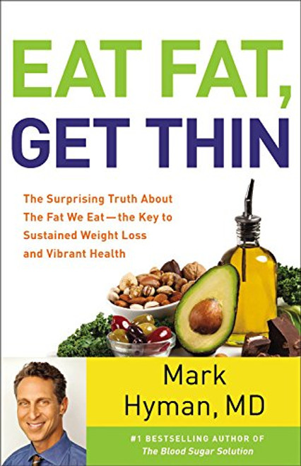 Eat Fat, Get Thin: Why the Fat We Eat Is the Key to Sustained Weight Loss and Vibrant Health