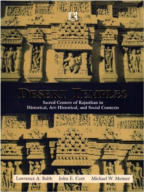 Desert Temples: Sacred Centers of Rajasthan in Historical, Art-Historical, and Social Contexts