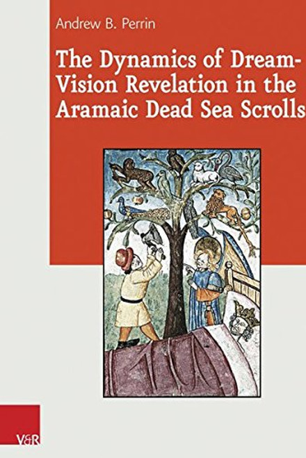 The Dynamics of Dream-Vision Revelation in the Aramaic Dead Sea Scrolls (Journal of Ancient Judaism Supplements)