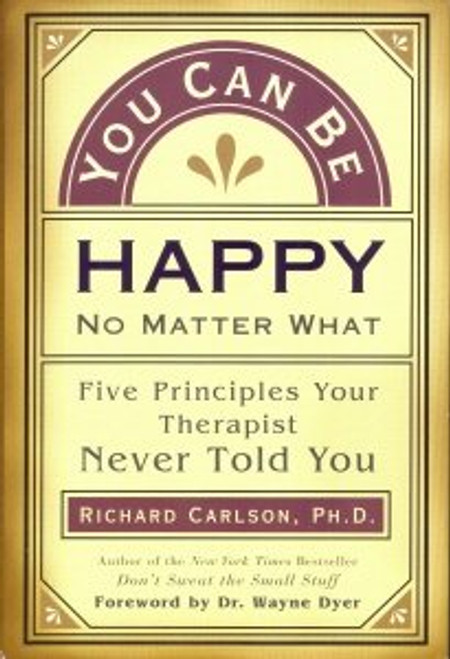 You Can Be Happy No Matter What : Five Principles Your Therapist Never Told You