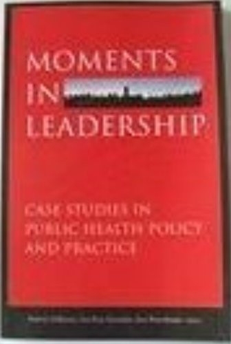 Moments in Leadership: Case Studies in Public Health Policy and Practice