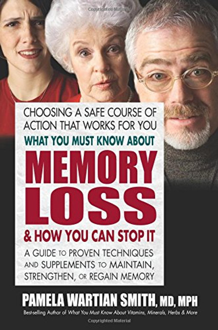 What You Must Know About Memory Loss & How You Can Stop It: A Guide to Proven Techniques and Supplements to Maintain, Strengthen, or Regain Memory