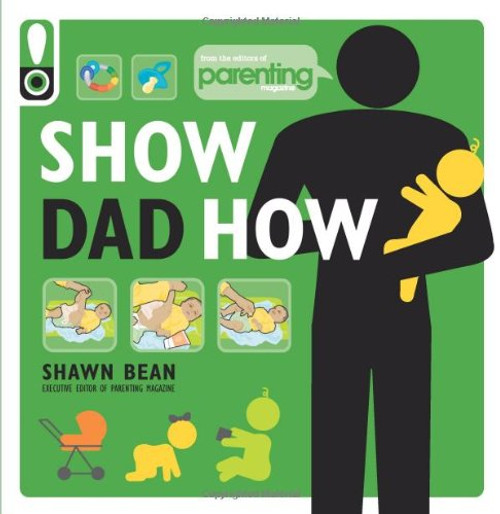 Show Dad How (Parenting Magazine): The Brand-New Dad's Guide to Baby's First Year Show Dad How (Parenting Magazine): The Brand-New Dad's Guide to Baby's First Year