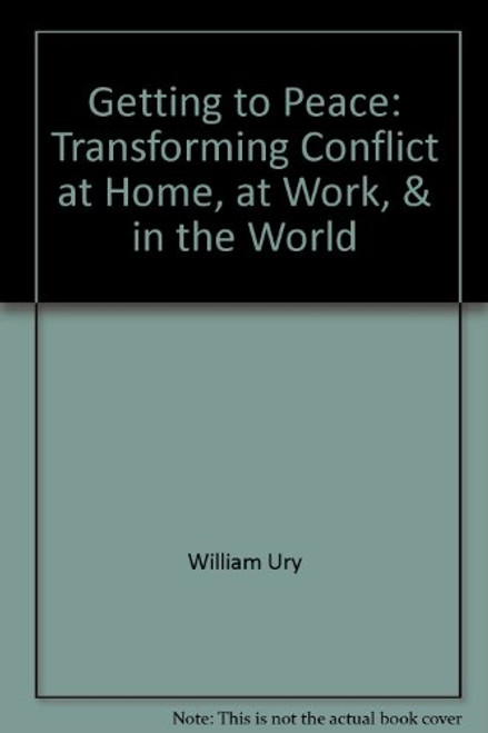 Getting to Peace: Transforming Conflict at Home, at Work, and in the World
