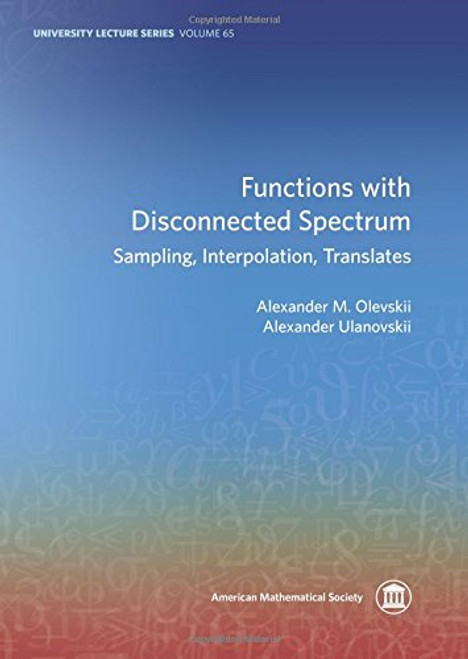 Functions With Disconnected Spectrum: Sampling, Interpolation, Translates (University Lecture Series)