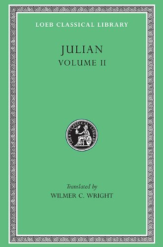 Julian, Volume II. Orations 6-8. Letters to Themistius. To The Senate and People of Athens. To a Priest. The Caesars. Misopogon (Loeb Classical Library No. 29)