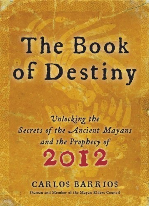 The Book of Destiny: Unlocking the Secrets of the Ancient Mayans and the Prophecy of 2012