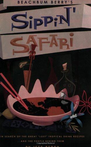 Sippin' Safari: In Search of the Great Lost Tropical Drink Recipes... and the People Behind Them