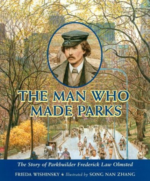 The Man Who Made Parks: The Story of Parkbuilder Frederick Law Olmsted