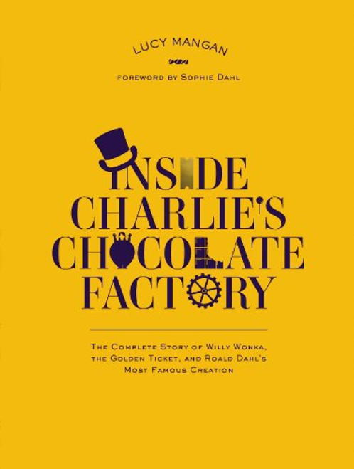Inside Charlie's Chocolate Factory: The Complete Story of Willy Wonka, the Golden Ticket, and Roald Dahl's Most Famous Creation.