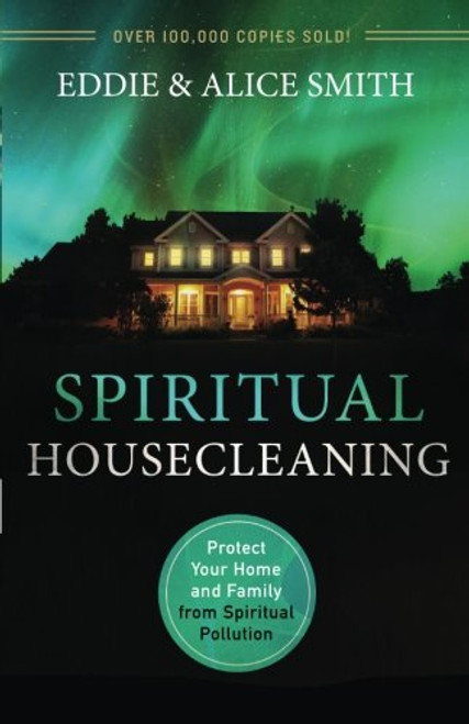 Spiritual Housecleaning: Protect Your Home and Family from Spiritual Pollution