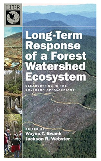 Long-Term Response of a Forest Watershed Ecosystem: Clearcutting in the Southern Appalachians (Long-Term Ecological Research Network Series) Long-Term Response of a Forest Watershed Ecosystem: Clearcutting in the Southern Appalachians (Long-Term Ecological Research Network Series)
