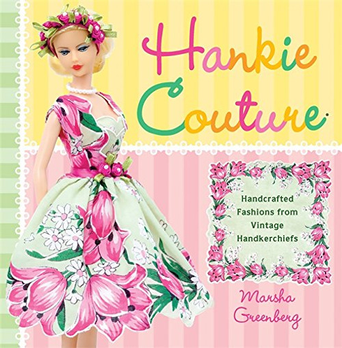 Hankie Couture: Hand-Crafted Fashions from Vintage Handkerchiefs