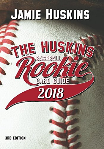The Huskins Baseball Rookie Card Guide 2018