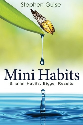 Mini Habits: Smaller Habits, Bigger Results (Volume 1)