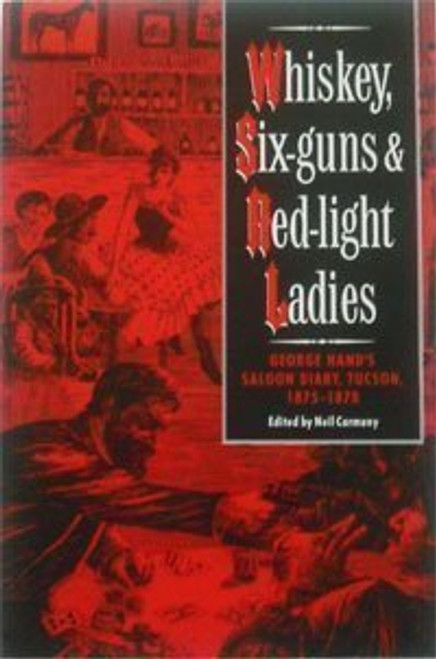 Whiskey, Six-Guns and Red-Light Ladies: George Hand's Saloon Diary, Tucson, 1875-1878