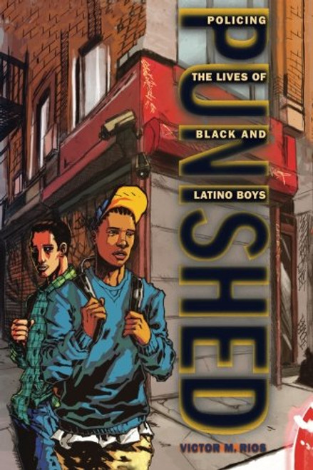 Punished: Policing the Lives of Black and Latino Boys (New Perspectives in Crime, Deviance, and Law)