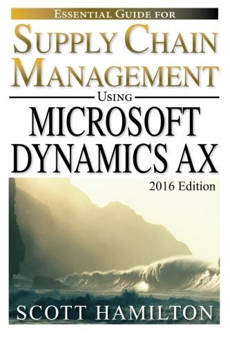 Essential Guide for Supply Chain Management using Microsoft Dynamics AX: 2016 Edition (Essential Guides for Microsoft Dynamics AX) (Volume 1)