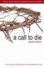 A Call to Die: A 40 Day Journey of Fasting from the World & Feasting on God