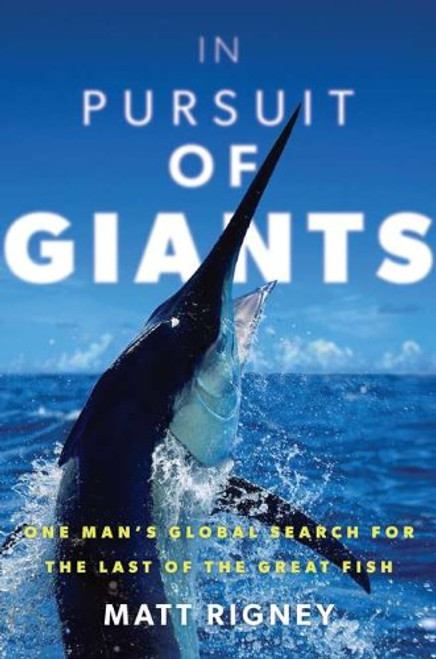 In Pursuit of Giants: One Man's Global Search for the Last of the Great Fish